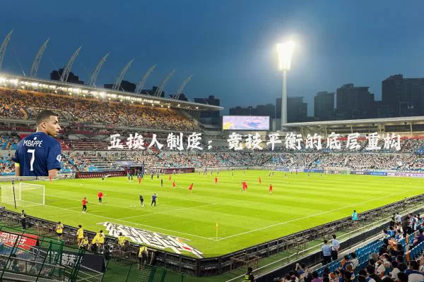 五换人制度:竞技平衡的底层重构