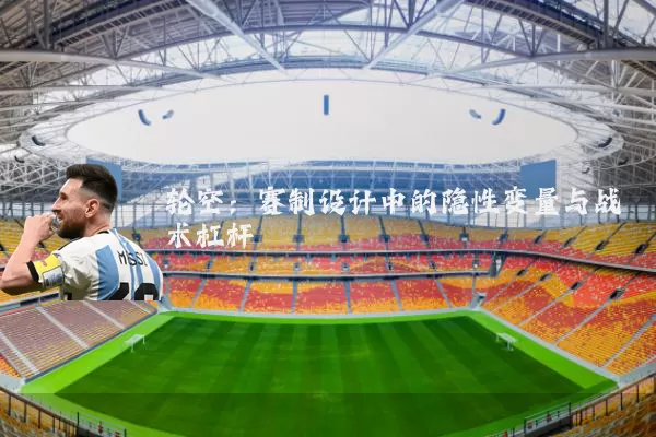 轮空：赛制设计中的隐性变量与战术杠杆
