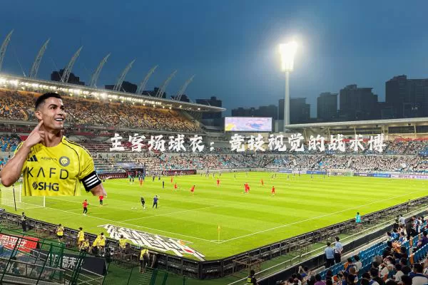 主客场球衣：竞技视觉的战术博弈